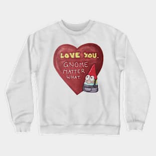 Love you, gnome matter what Crewneck Sweatshirt